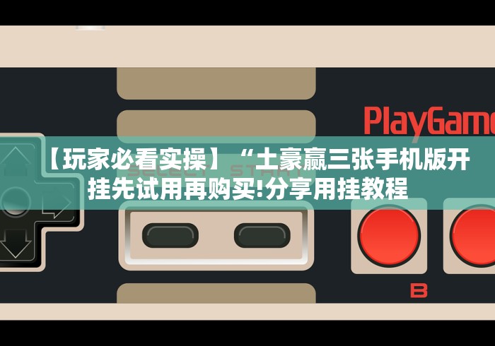 【玩家必看实操】“土豪赢三张手机版开挂先试用再购买!分享用挂教程