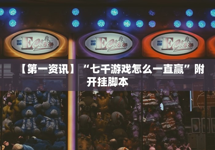 【第一资讯】“七千游戏怎么一直赢”附开挂脚本