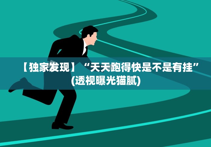 【独家发现】“天天跑得快是不是有挂”(透视曝光猫腻)