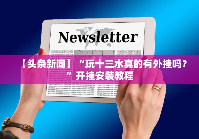 【头条新闻】“玩十三水真的有外挂吗？”开挂安装教程