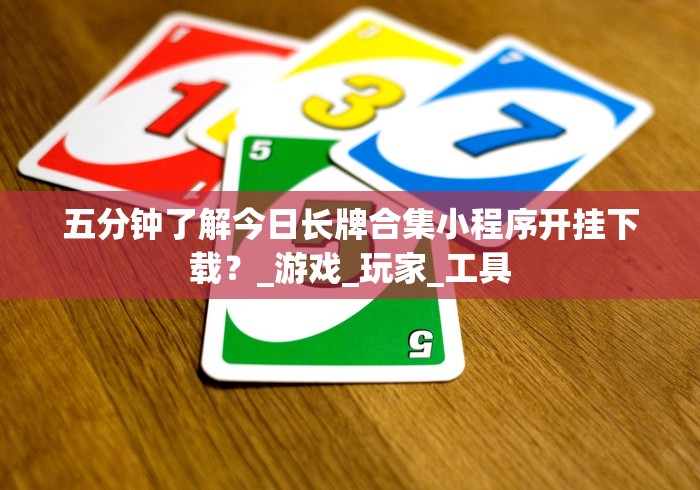 五分钟了解今日长牌合集小程序开挂下载？_游戏_玩家_工具