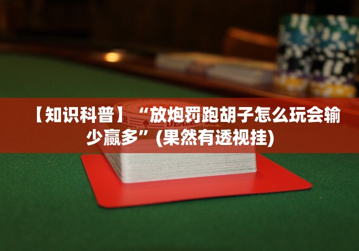 【知识科普】“放炮罚跑胡子怎么玩会输少赢多”(果然有透视挂)