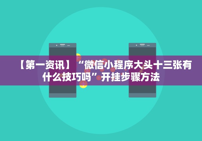 【第一资讯】“微信小程序大头十三张有什么技巧吗”开挂步骤方法