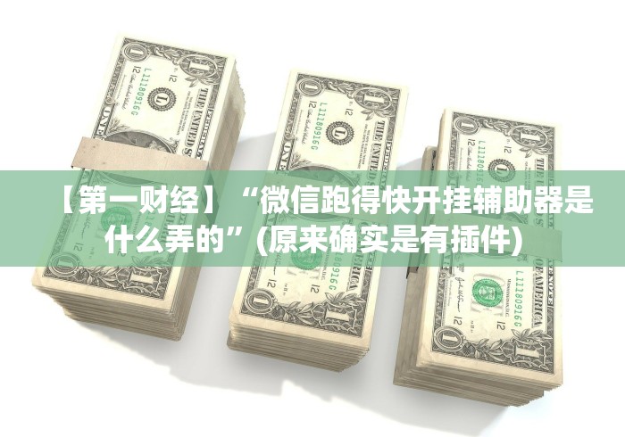 【第一财经】“微信跑得快开挂辅助器是什么弄的”(原来确实是有插件)