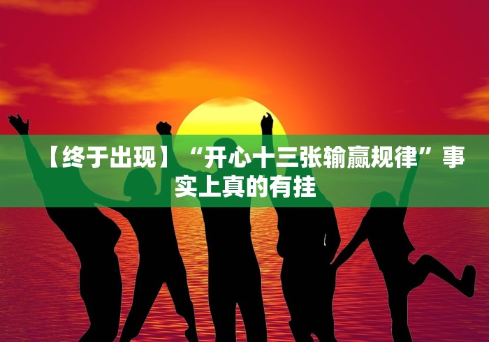 【终于出现】“开心十三张输赢规律”事实上真的有挂