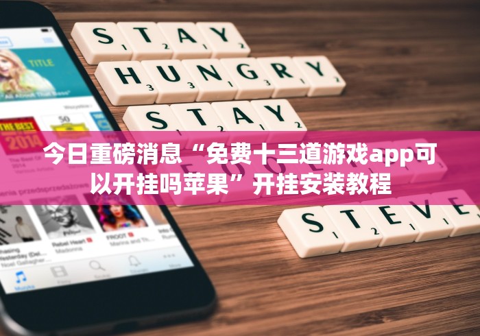 今日重磅消息“免费十三道游戏app可以开挂吗苹果”开挂安装教程 今日重磅消息“免费十三道游戏app可以开挂吗苹果”开挂安装教程