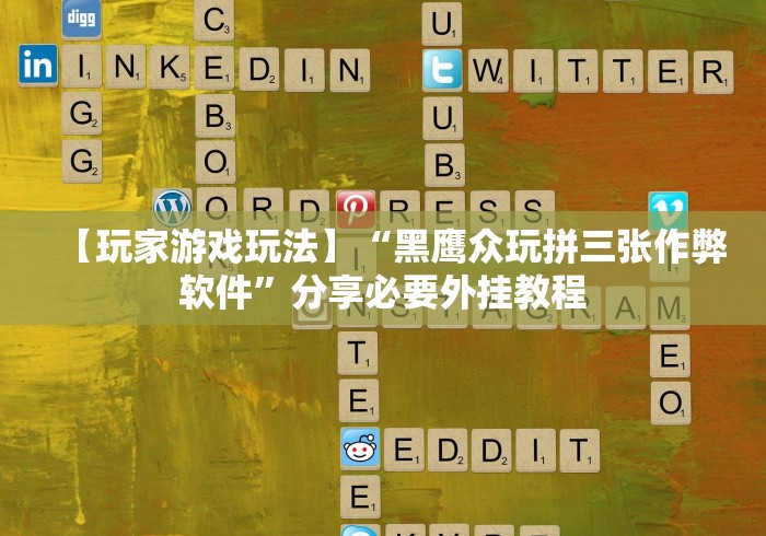 【玩家游戏玩法】“黑鹰众玩拼三张作弊软件”分享必要外挂教程