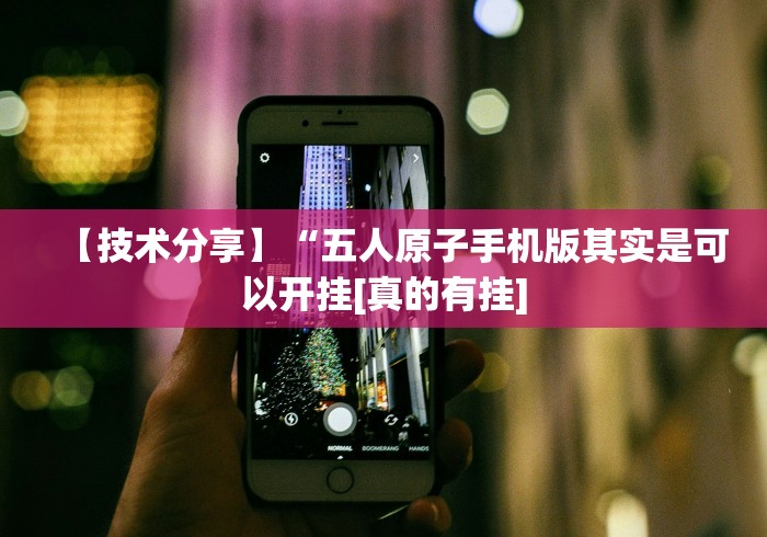 【技术分享】“五人原子手机版其实是可以开挂[真的有挂]