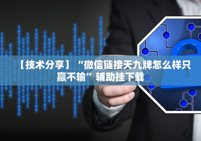 【技术分享】“微信链接天九牌怎么样只赢不输”辅助挂下载