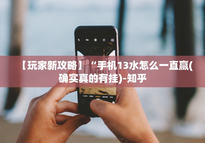【玩家新攻略】“手机13水怎么一直赢(确实真的有挂)-知乎