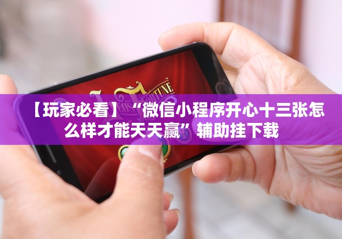 【玩家必看】“微信小程序开心十三张怎么样才能天天赢”辅助挂下载