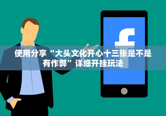使用分享“大头文化开心十三张是不是有作弊”详细开挂玩法