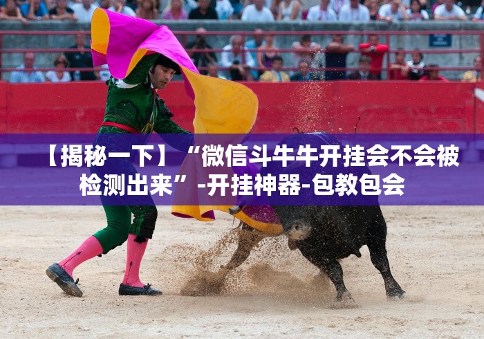 【揭秘一下】“微信斗牛牛开挂会不会被检测出来”-开挂神器-包教包会 【揭秘一下】“微信斗牛牛开挂会不会被检测出来”-开挂神器-包教包会