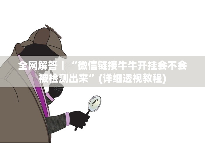 全网解答｜“微信链接牛牛开挂会不会被检测出来”(详细透视教程)