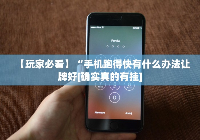 【玩家必看】“手机跑得快有什么办法让牌好[确实真的有挂]