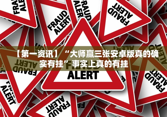 【第一资讯】“大师赢三张安卓版真的确实有挂”事实上真的有挂