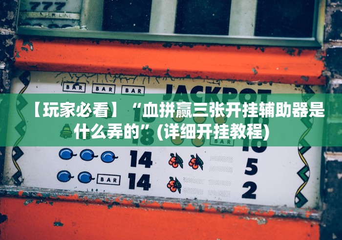 【玩家必看】“血拼赢三张开挂辅助器是什么弄的”(详细开挂教程)