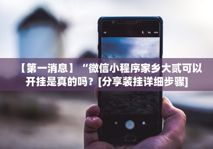 【第一消息】“微信小程序家乡大贰可以开挂是真的吗？[分享装挂详细步骤]