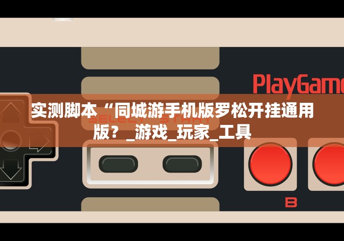 实测脚本“同城游手机版罗松开挂通用版？_游戏_玩家_工具