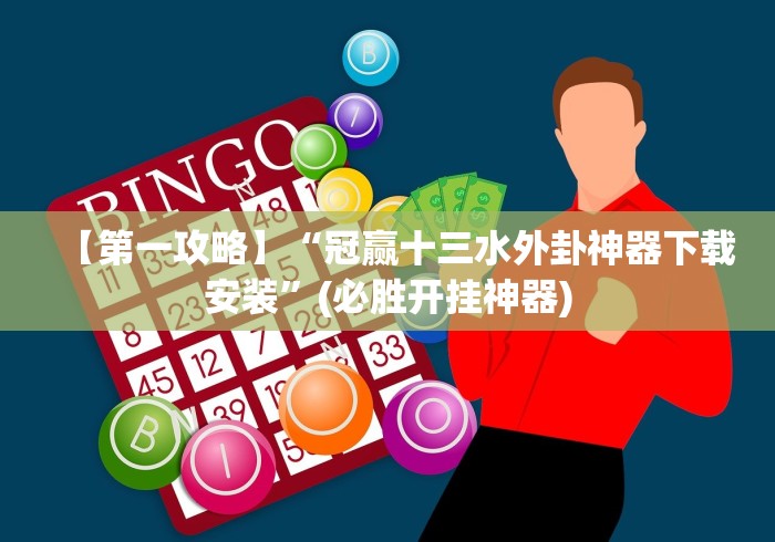【第一攻略】“冠赢十三水外卦神器下载安装”(必胜开挂神器)