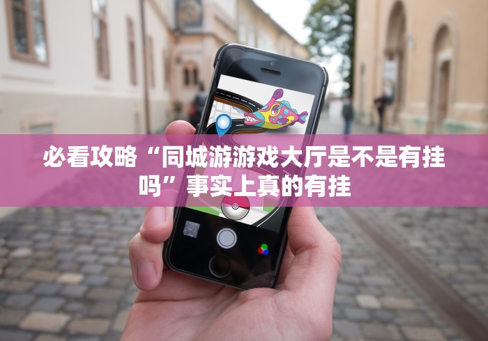 必看攻略“同城游游戏大厅是不是有挂吗”事实上真的有挂