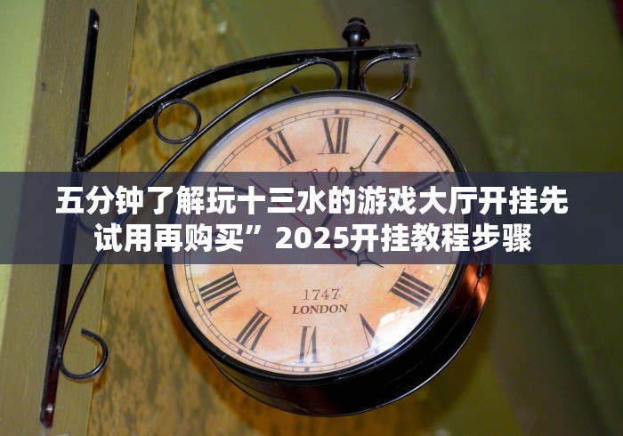 五分钟了解玩十三水的游戏大厅开挂先试用再购买”2025开挂教程步骤