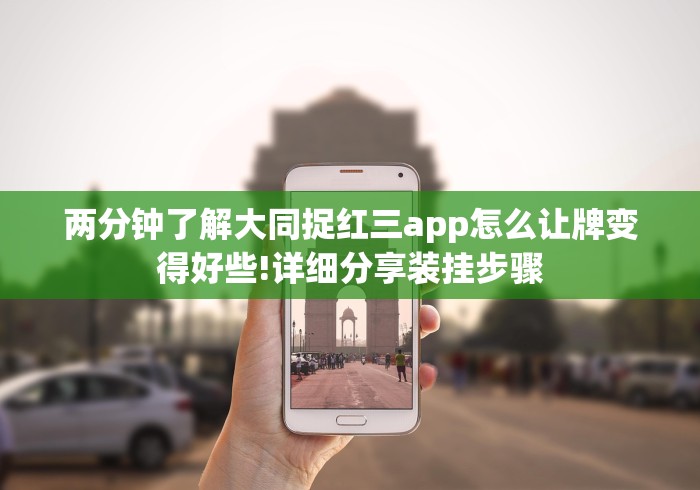 两分钟了解大同捉红三app怎么让牌变得好些!详细分享装挂步骤 两分钟了解大同捉红三app怎么让牌变得好些!详细分享装挂步骤