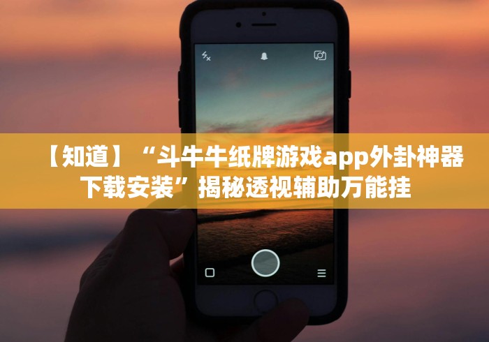 【知道】“斗牛牛纸牌游戏app外卦神器下载安装”揭秘透视辅助万能挂