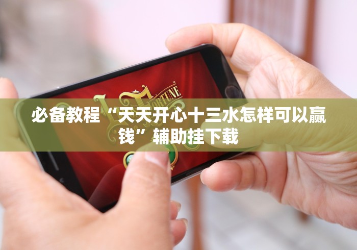 必备教程“天天开心十三水怎样可以赢钱”辅助挂下载