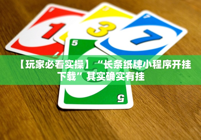 【玩家必看实操】“长条纸牌小程序开挂下载”其实确实有挂