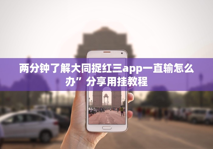 两分钟了解大同捉红三app一直输怎么办”分享用挂教程