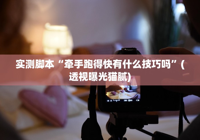 实测脚本“牵手跑得快有什么技巧吗”(透视曝光猫腻)