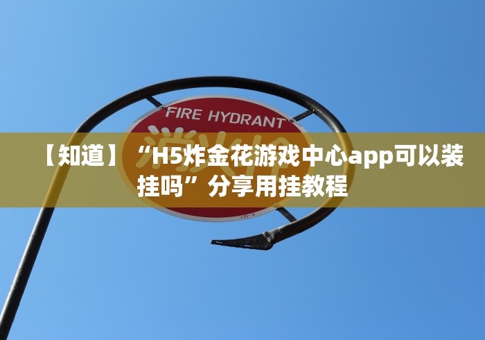 【知道】“H5炸金花游戏中心app可以装挂吗”分享用挂教程