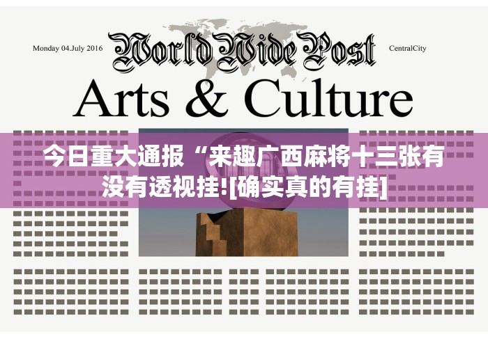 今日重大通报“来趣广西麻将十三张有没有透视挂![确实真的有挂]