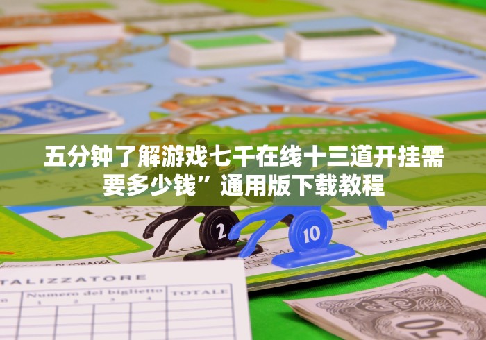 五分钟了解游戏七千在线十三道开挂需要多少钱”通用版下载教程