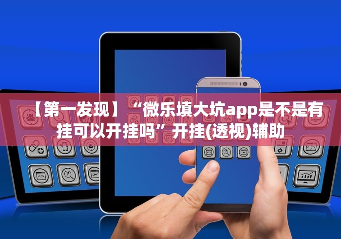 【第一发现】“微乐填大坑app是不是有挂可以开挂吗”开挂(透视)辅助