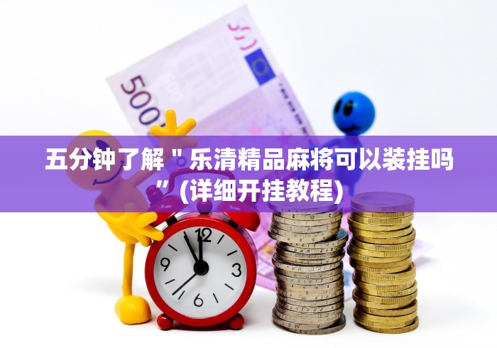 五分钟了解＂乐清精品麻将可以装挂吗”(详细开挂教程)